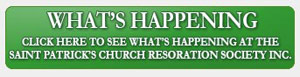 Click here to see What’s Happening at the Saint Patrick's Church Restoration Society Inc.